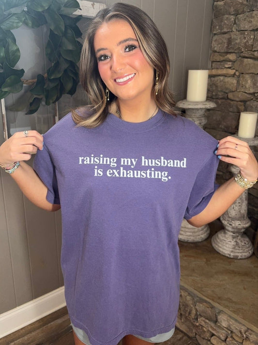 Raising My Husband is Exhausting Tees