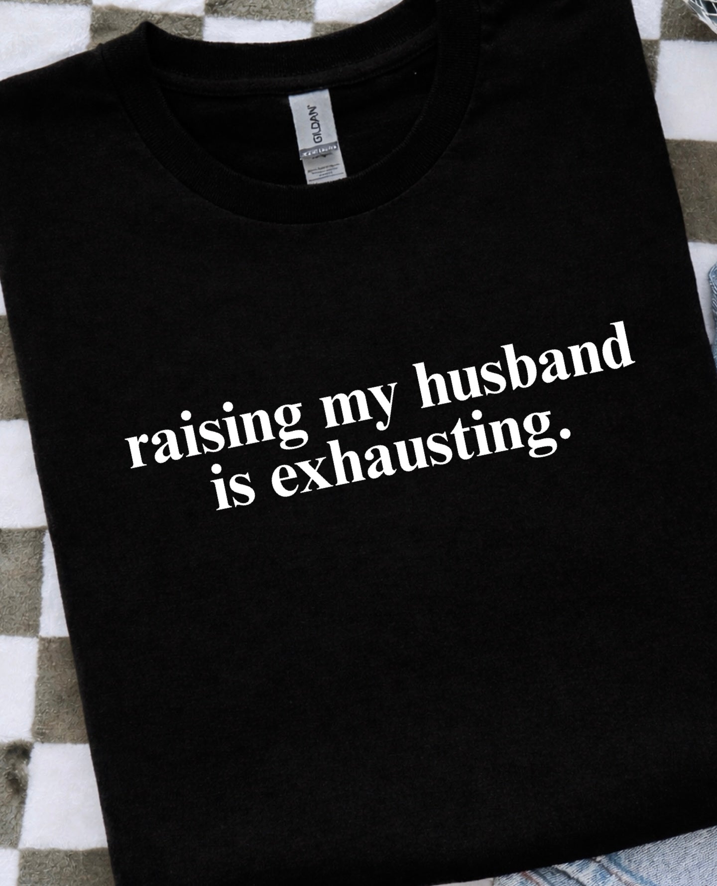 Raising My Husband is Exhausting Tees