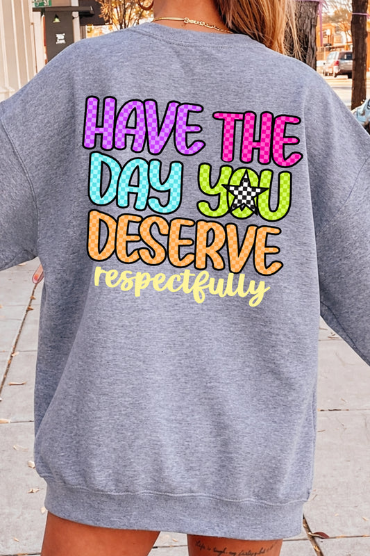 Have the Day You Deserve Sweatshirt